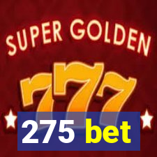 275 bet