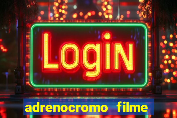 adrenocromo filme completo dublado