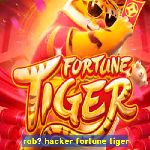 rob? hacker fortune tiger