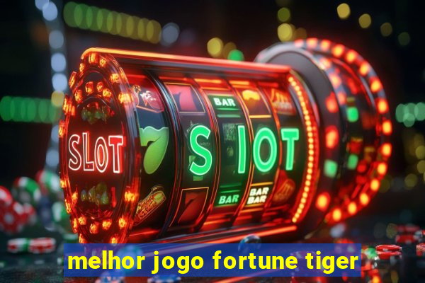 melhor jogo fortune tiger