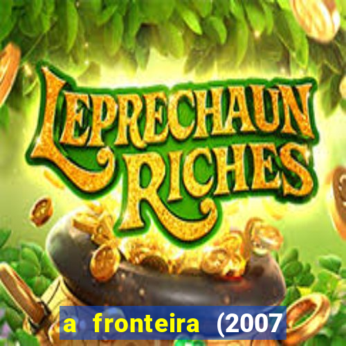 a fronteira (2007 filme completo download)