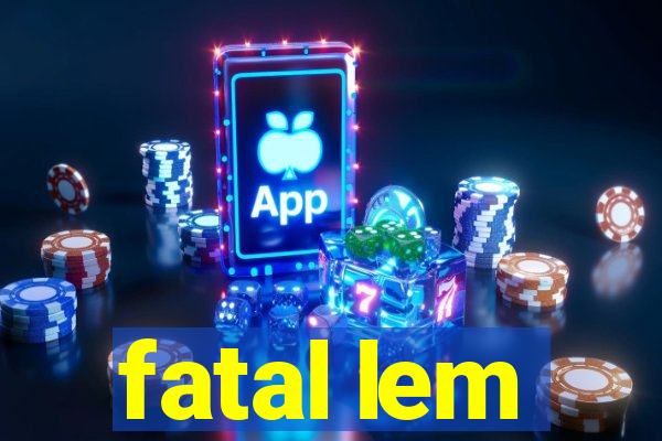 fatal lem