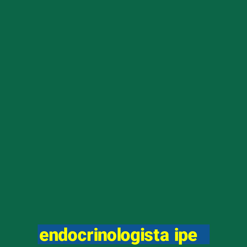 endocrinologista ipe