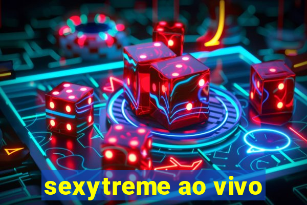 sexytreme ao vivo