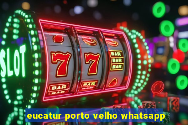 eucatur porto velho whatsapp