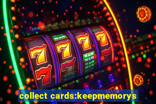 collect cards:keepmemorys