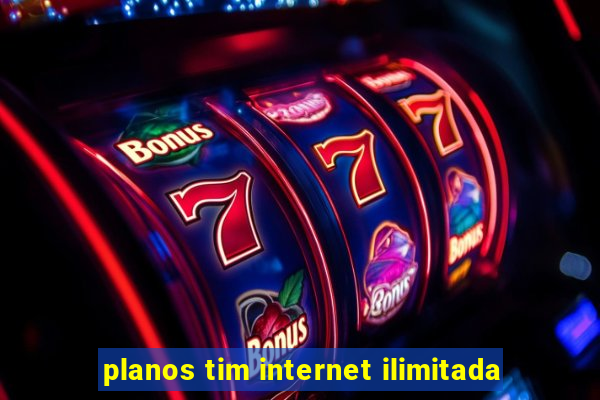 planos tim internet ilimitada