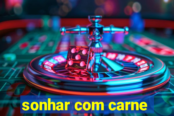 sonhar com carne