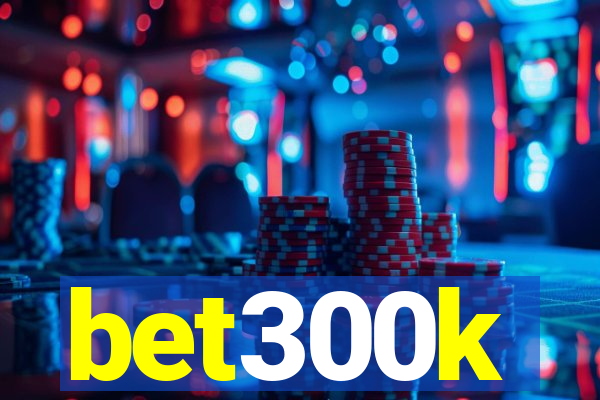 bet300k