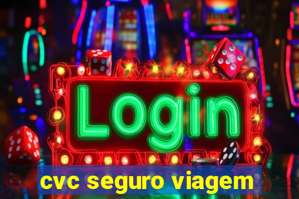 cvc seguro viagem