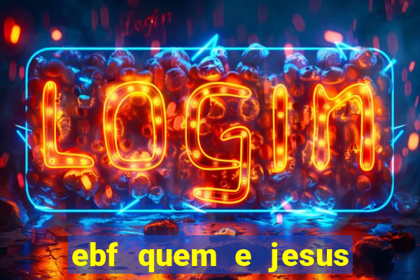 ebf quem e jesus ebf jesus meu super heroi