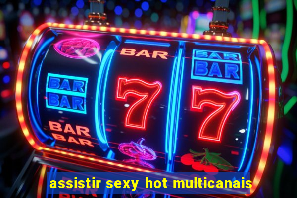 assistir sexy hot multicanais