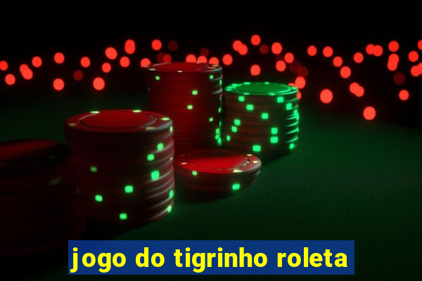 jogo do tigrinho roleta