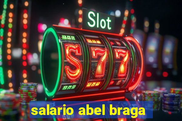 salario abel braga