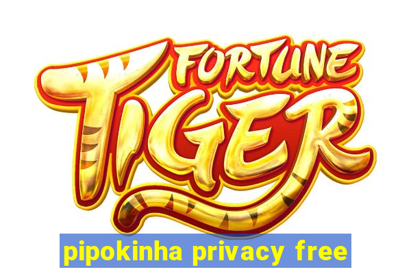 pipokinha privacy free