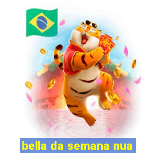 bella da semana nua