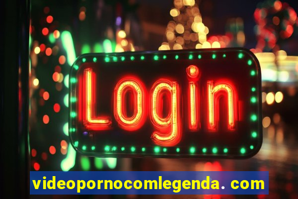 videopornocomlegenda. com