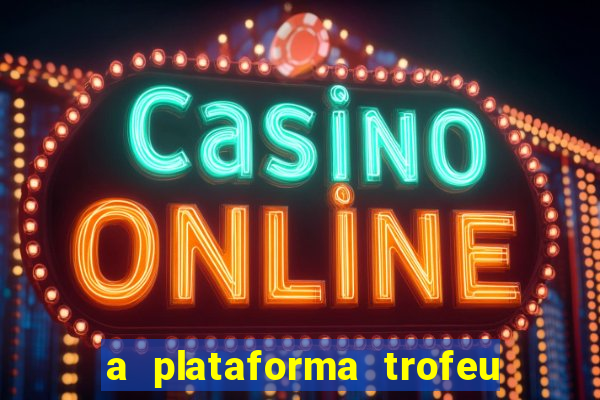 a plataforma trofeu bet é confiável