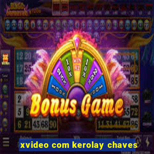 xvideo com kerolay chaves