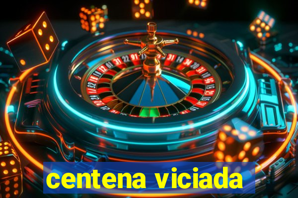 centena viciada