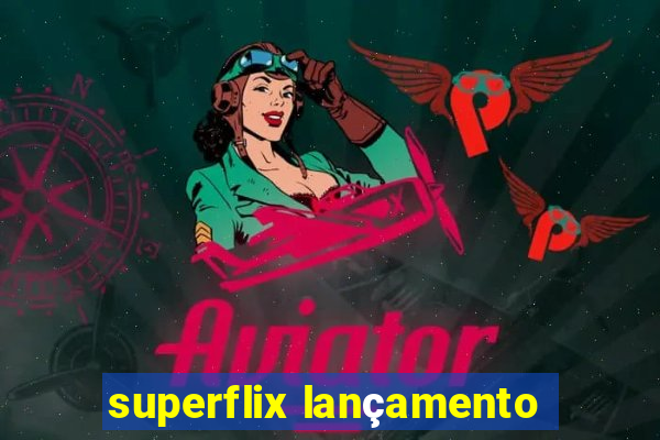 superflix lançamento