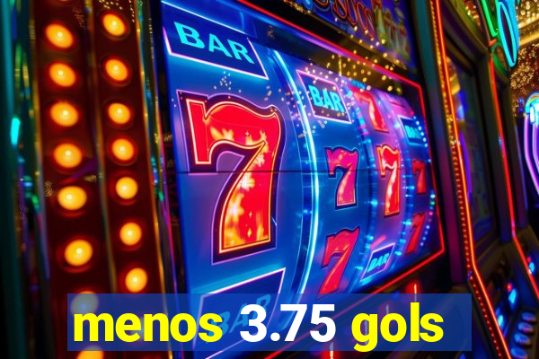 menos 3.75 gols