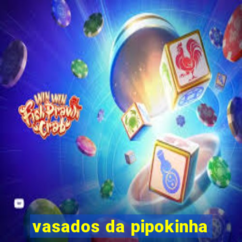 vasados da pipokinha