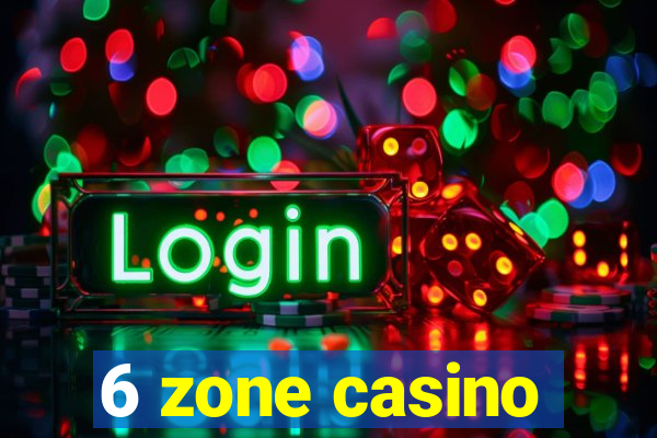 6 zone casino