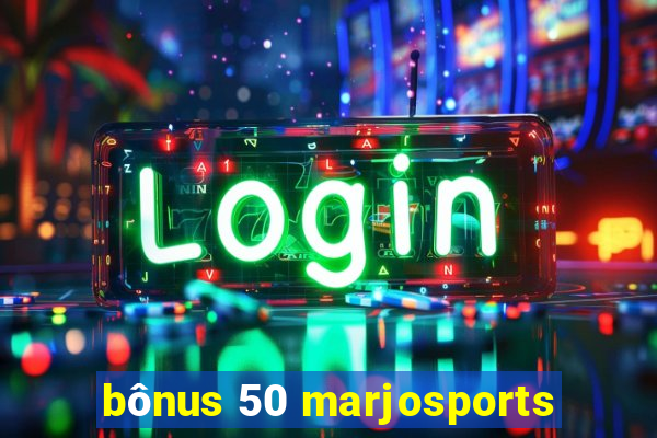 bônus 50 marjosports