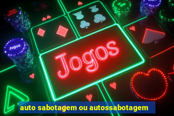 auto sabotagem ou autossabotagem