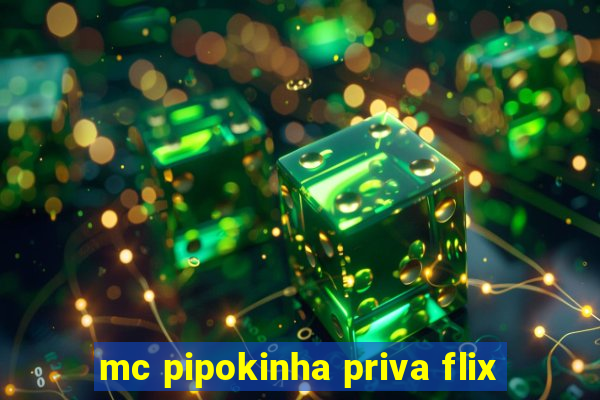 mc pipokinha priva flix