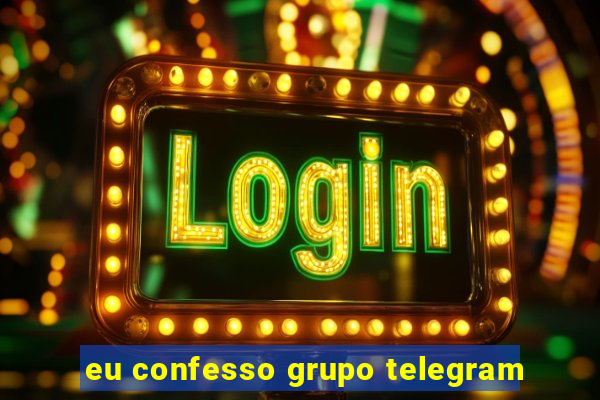 eu confesso grupo telegram