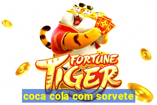 coca cola com sorvete