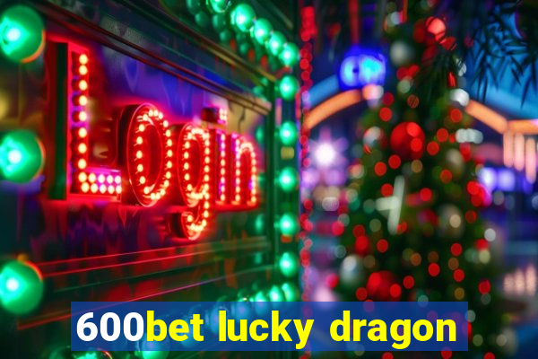 600bet lucky dragon