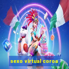 sexo virtual coroa