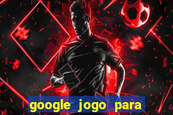 google jogo para ganhar dinheiro