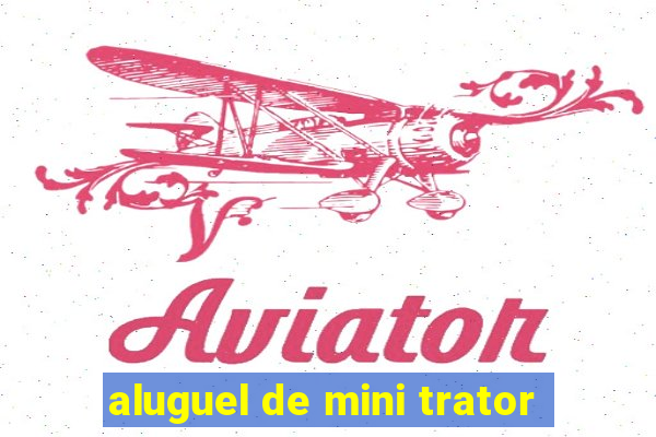 aluguel de mini trator