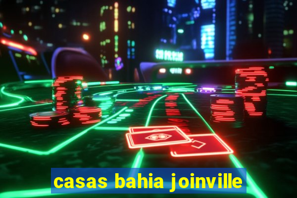 casas bahia joinville