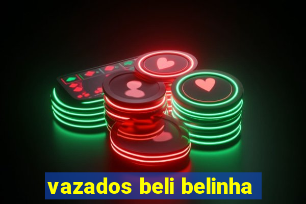 vazados beli belinha