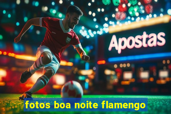 fotos boa noite flamengo