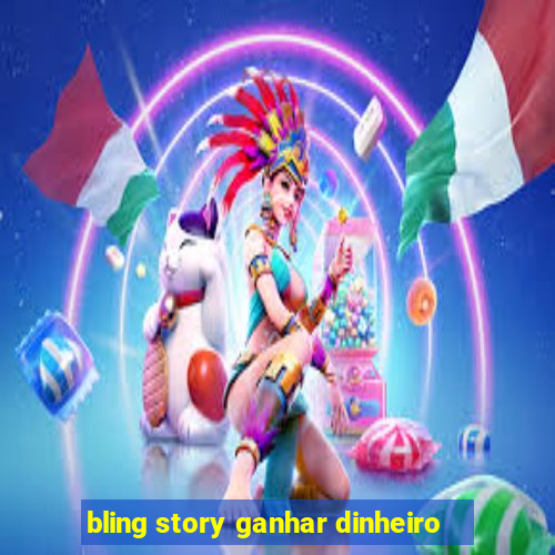 bling story ganhar dinheiro