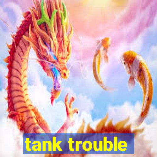 tank trouble