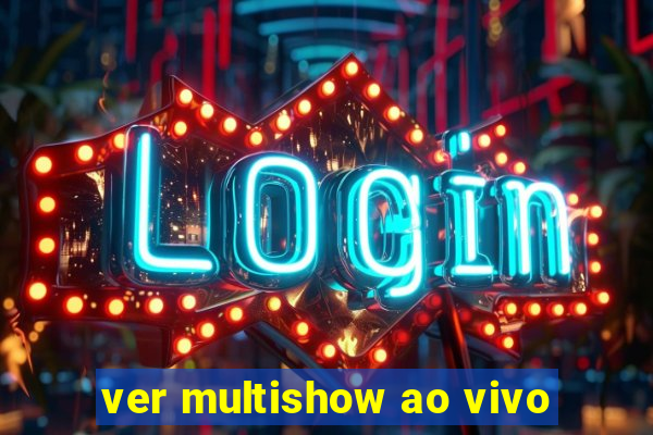 ver multishow ao vivo