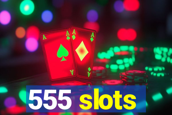 555 slots