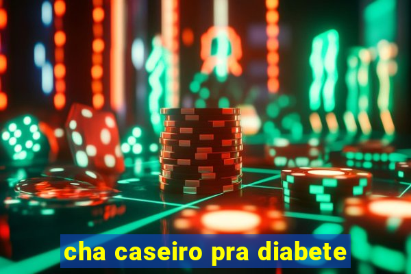 cha caseiro pra diabete