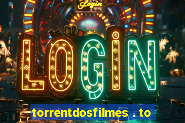 torrentdosfilmes . to