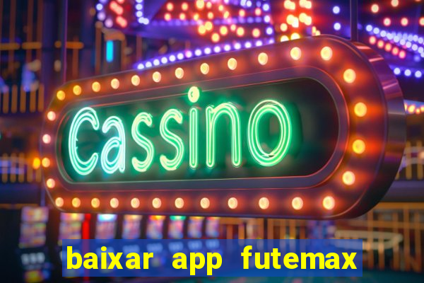 baixar app futemax futebol ao vivo