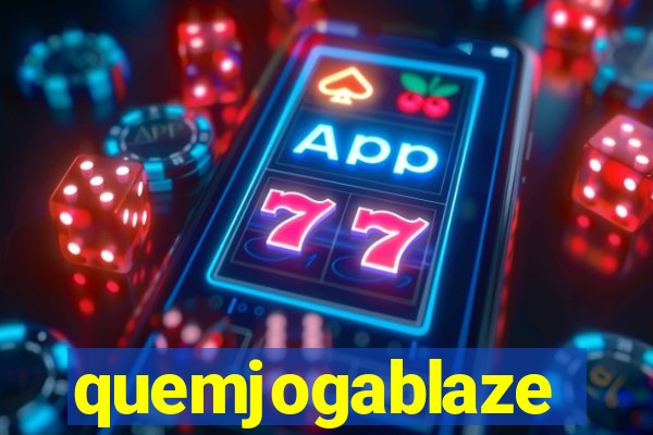 quemjogablaze